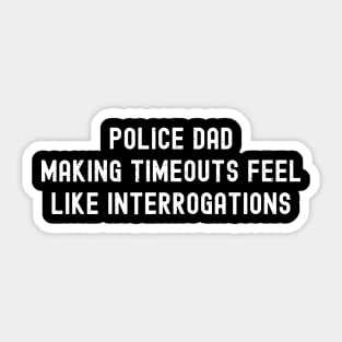 Police Dad Making Timeouts Feel Like Interrogations Sticker